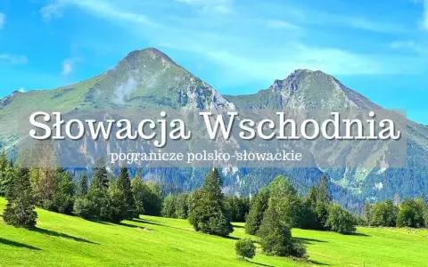 Słowacja Wschodnia: malownicze krajobrazy pogranicza polsko-słowackiego. Zielone łąki i potężne góry zapraszają do odkrywania atrakcji.