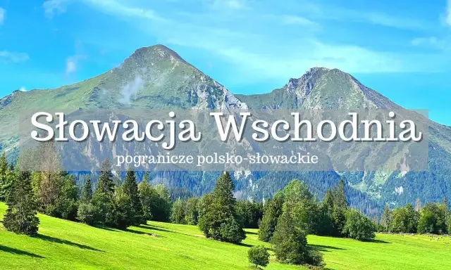 Słowacja Wschodnia: malownicze krajobrazy pogranicza polsko-słowackiego. Zielone łąki i potężne góry zapraszają do odkrywania atrakcji.