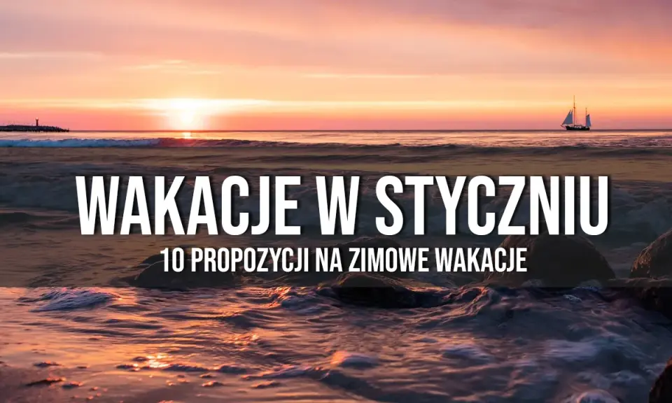Ucieknij od zimy! Gdzie polecieć w styczniu po słońce i relaks?